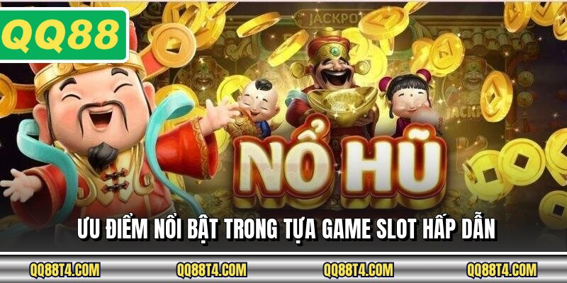 Ưu điểm nổi bật trong tựa game slot hấp dẫn